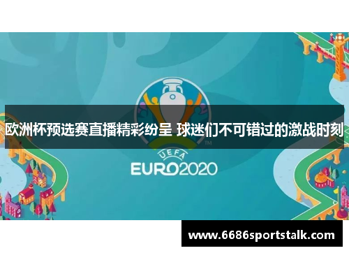 欧洲杯预选赛直播精彩纷呈 球迷们不可错过的激战时刻