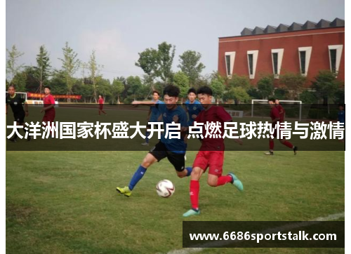 大洋洲国家杯盛大开启 点燃足球热情与激情