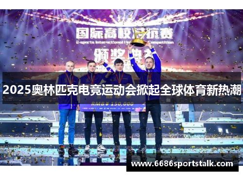 2025奥林匹克电竞运动会掀起全球体育新热潮