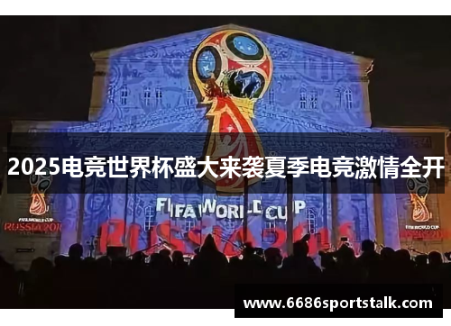 2025电竞世界杯盛大来袭夏季电竞激情全开