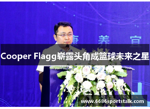 Cooper Flagg崭露头角成篮球未来之星
