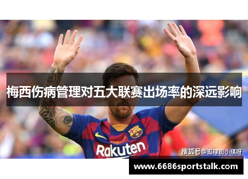 梅西伤病管理对五大联赛出场率的深远影响