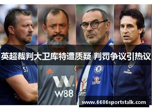英超裁判大卫库特遭质疑 判罚争议引热议