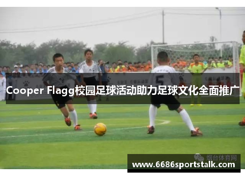 Cooper Flagg校园足球活动助力足球文化全面推广